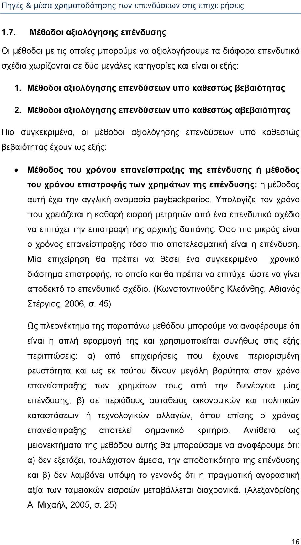 Μέθοδοι αξιολόγησης επενδύσεων υπό καθεστώς αβεβαιότητας Πιο συγκεκριμένα, οι μέθοδοι αξιολόγησης επενδύσεων υπό καθεστώς βεβαιότητας έχουν ως εξής: Μέθοδος του χρόνου επανείσπραξης της επένδυσης ή