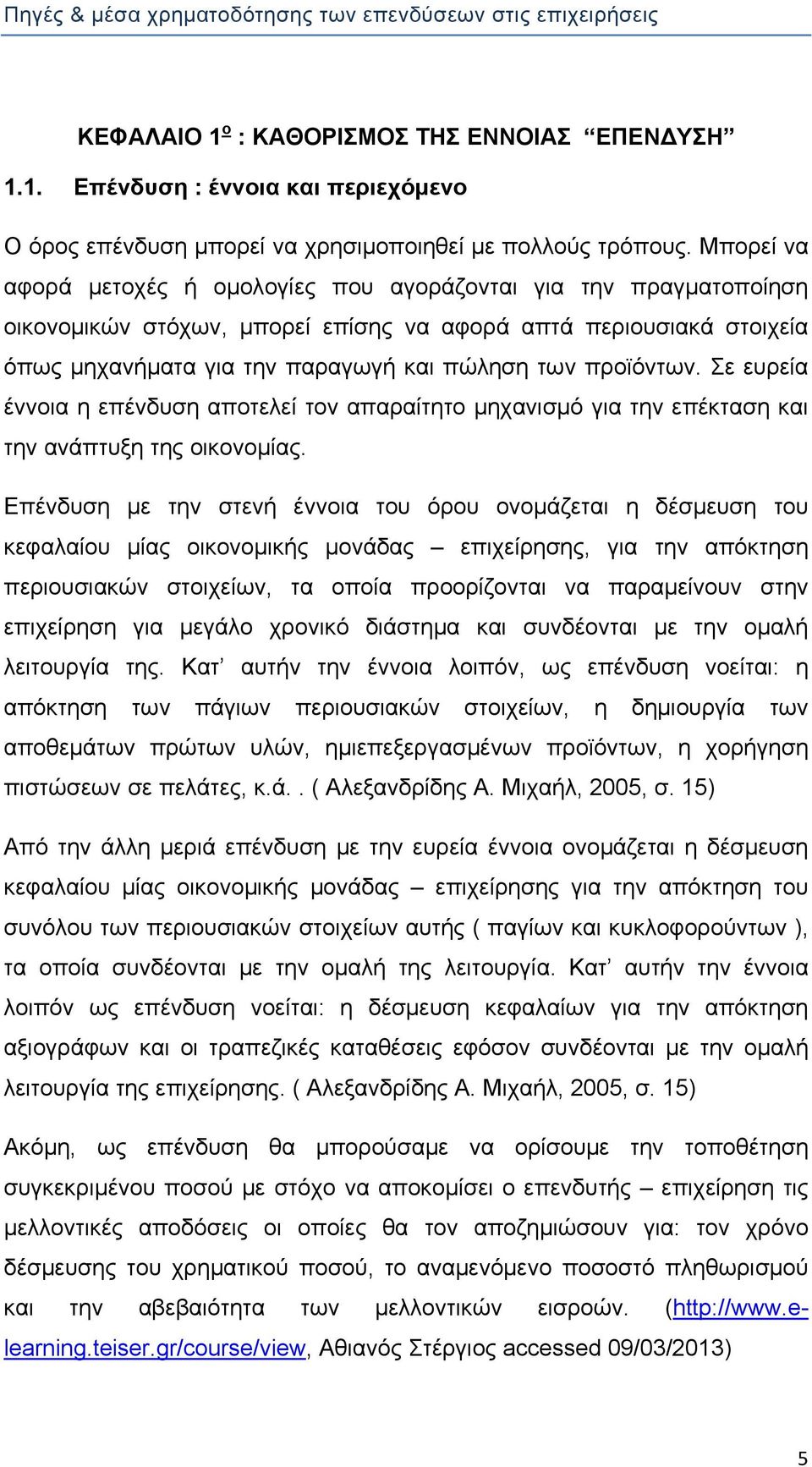 προϊόντων. Σε ευρεία έννοια η επένδυση αποτελεί τον απαραίτητο μηχανισμό για την επέκταση και την ανάπτυξη της οικονομίας.