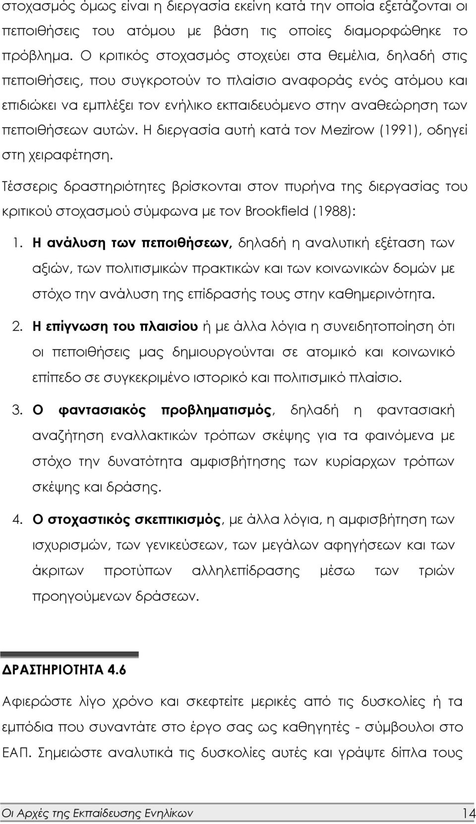 αυτών. Η διεργασία αυτή κατά τον Mezirow (1991), οδηγεί στη χειραφέτηση. Τέσσερις δραστηριότητες βρίσκονται στον πυρήνα της διεργασίας του κριτικού στοχασμού σύμφωνα με τον Brookfield (1988): 1.