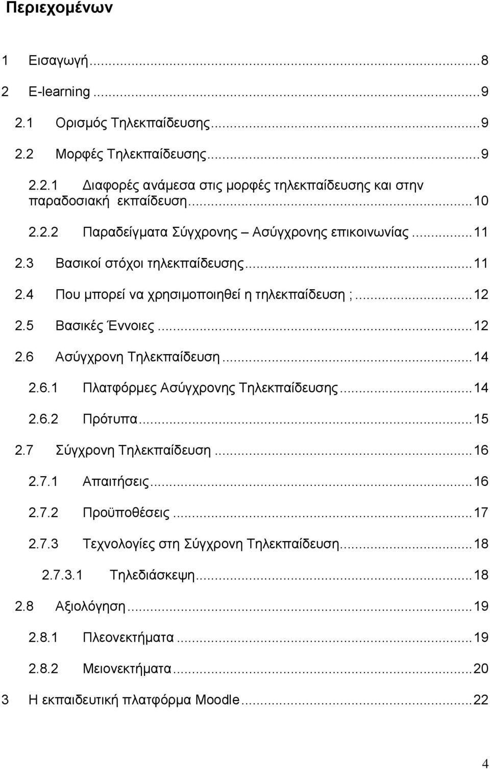 5 Βασικές Έννοιες... 12 2.6 Ασύγχρονη Τηλεκπαίδευση... 14 2.6.1 Πλατφόρµες Ασύγχρονης Τηλεκπαίδευσης... 14 2.6.2 Πρότυπα... 15 2.7 Σύγχρονη Τηλεκπαίδευση... 16 2.7.1 Απαιτήσεις... 16 2.7.2 Προϋποθέσεις.