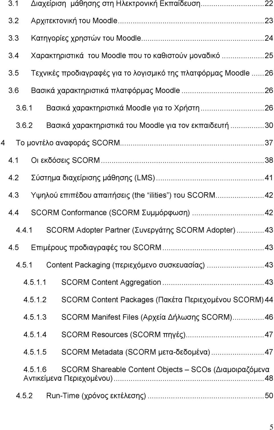 .. 30 4 Το µοντέλο αναφοράς SCORM... 37 4.1 Οι εκδόσεις SCORM... 38 4.2 Σύστηµα διαχείρισης µάθησης (LMS)... 41 4.3 Υψηλού επιπέδου απαιτήσεις (the ilities ) του SCORM... 42 4.