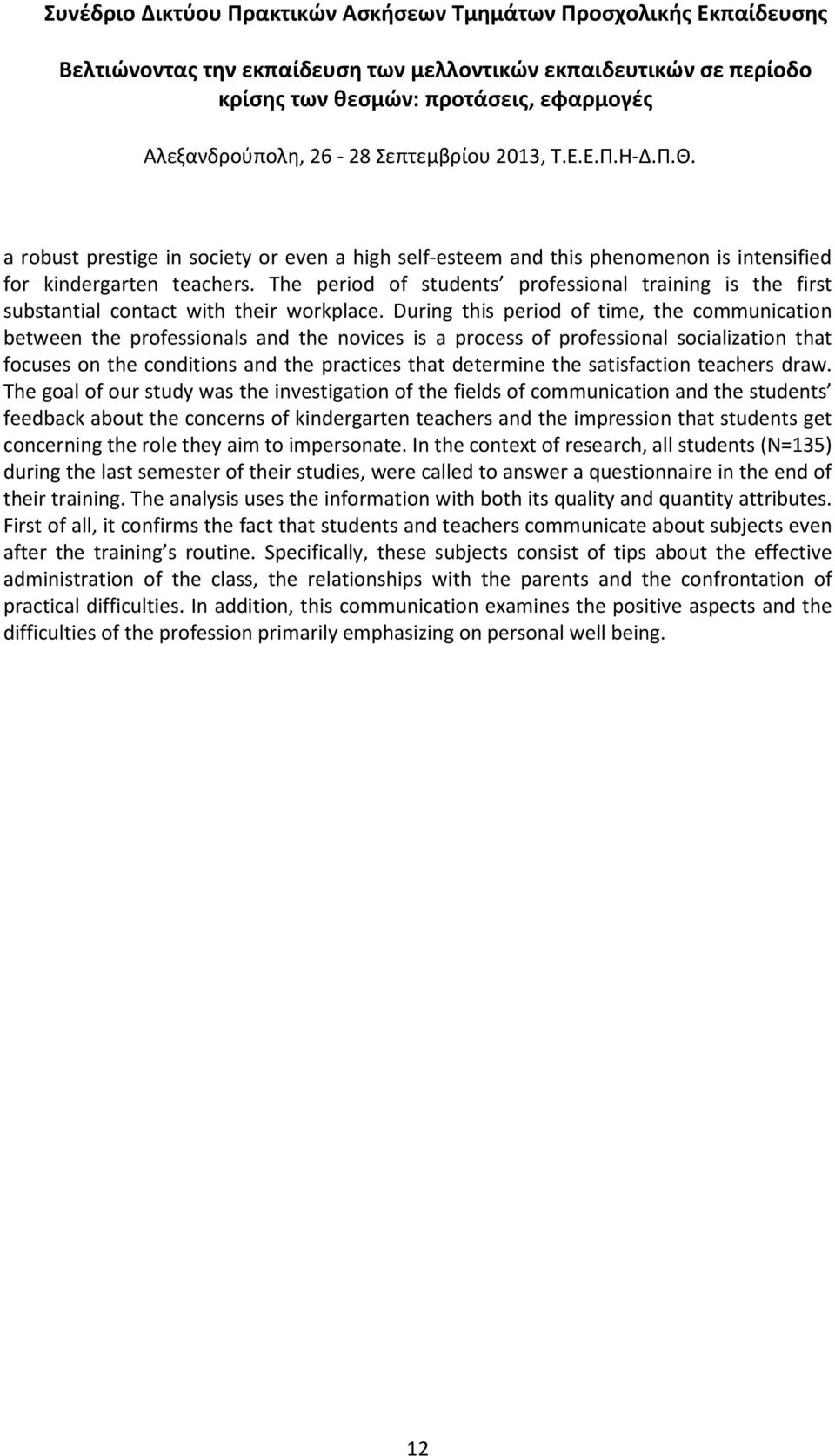 During this period of time, the communication between the professionals and the novices is a process of professional socialization that focuses on the conditions and the practices that determine the