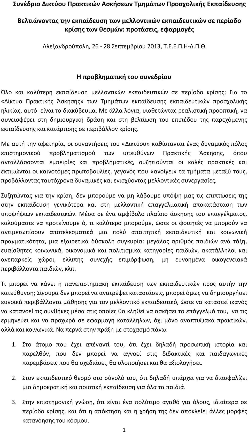 Με άλλα λόγια, υιοθετώντας ρεαλιστική προοπτική, να συνεισφέρει στη δημιουργική δράση και στη βελτίωση του επιπέδου της παρεχόμενης εκπαίδευσης και κατάρτισης σε περιβάλλον κρίσης.