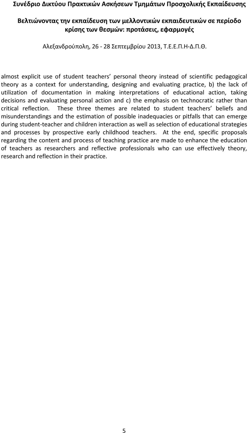 These three themes are related to student teachers beliefs and misunderstandings and the estimation of possible inadequacies or pitfalls that can emerge during student-teacher and children