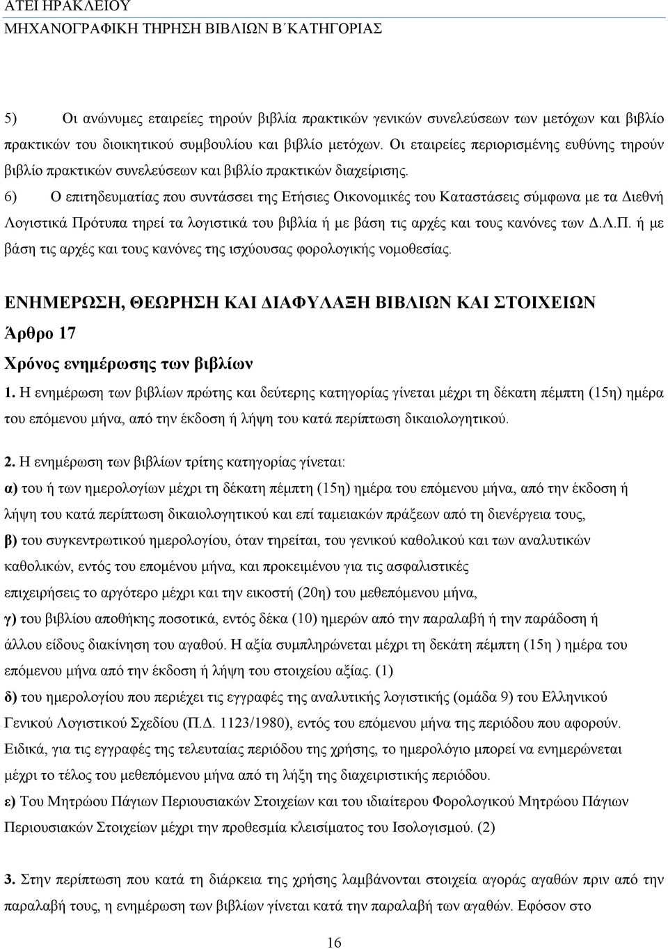 6) Ο επιτηδευματίας που συντάσσει της Ετήσιες Οικονομικές του Καταστάσεις σύμφωνα με τα Διεθνή Λογιστικά Πρότυπα τηρεί τα λογιστικά του βιβλία ή με βάση τις αρχές και τους κανόνες των Δ.Λ.Π. ή με βάση τις αρχές και τους κανόνες της ισχύουσας φορολογικής νομοθεσίας.