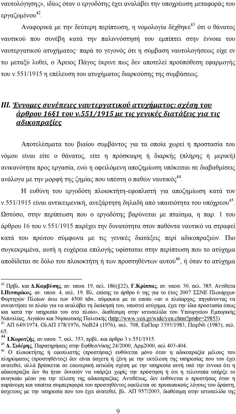 ναυτολογήσεως είχε εν τω μεταξύ λυθεί, ο Άρειος Πάγος έκρινε πως δεν αποτελεί προϋπόθεση εφαρμογής του ν.551/1915 η επέλευση του ατυχήματος διαρκούσης της συμβάσεως. III.