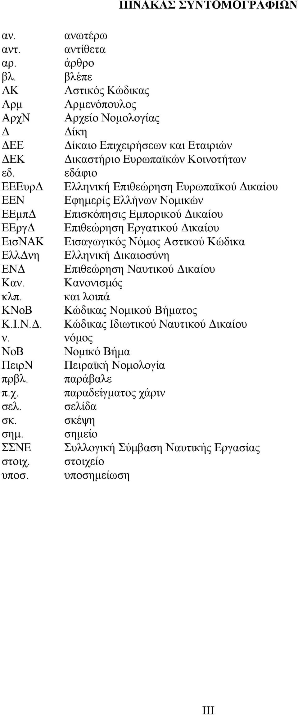 εδάφιο ΕΕΕυρΔ Ελληνική Επιθεώρηση Ευρωπαϊκού Δικαίου ΕΕΝ Εφημερίς Ελλήνων Νομικών ΕΕμπΔ Επισκόπησις Εμπορικού Δικαίου ΕΕργΔ Επιθεώρηση Εργατικού Δικαίου ΕισΝΑΚ Εισαγωγικός Νόμος Αστικού Κώδικα