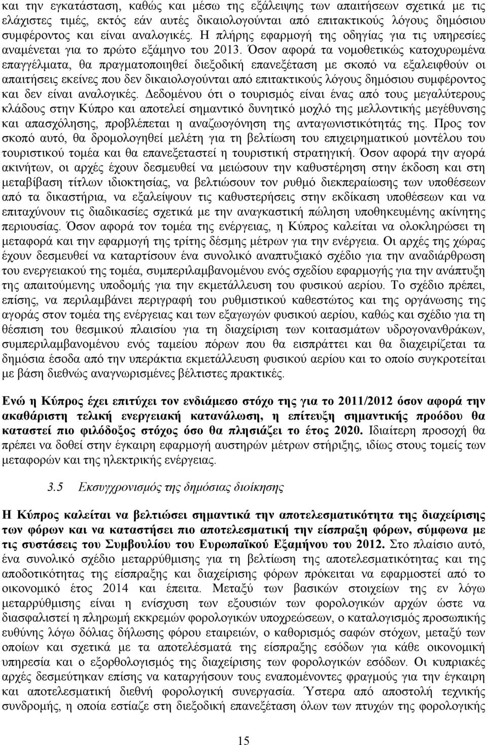 Όσον αφορά τα νομοθετικώς κατοχυρωμένα επαγγέλματα, θα πραγματοποιηθεί διεξοδική επανεξέταση με σκοπό να εξαλειφθούν οι απαιτήσεις εκείνες που δεν δικαιολογούνται από επιτακτικούς λόγους δημόσιου