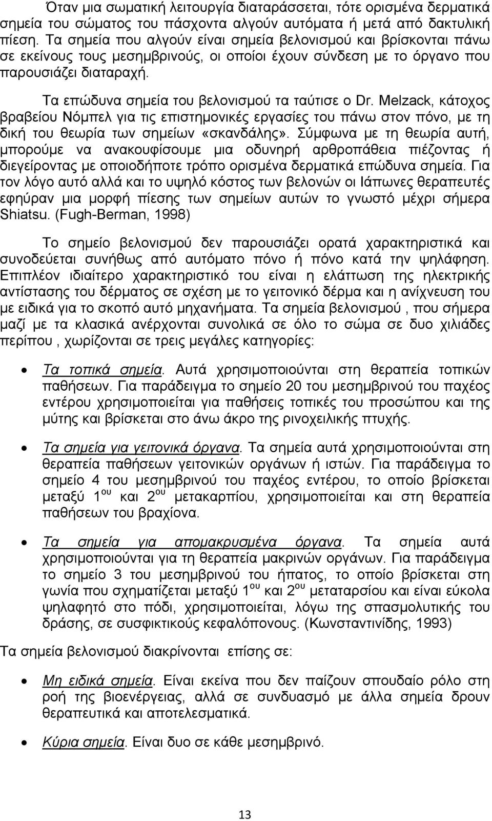 Τα επώδυνα σημεία του βελονισμού τα ταύτισε ο Dr. Melzack, κάτοχος βραβείου Νόμπελ για τις επιστημονικές εργασίες του πάνω στον πόνο, με τη δική του θεωρία των σημείων «σκανδάλης».