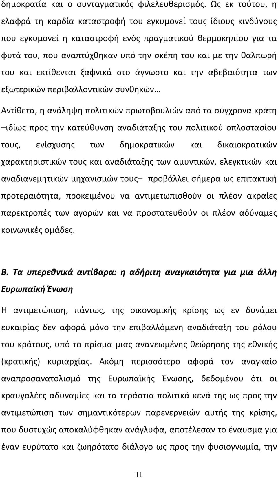 θαλπωρή του και εκτίθενται ξαφνικά στο άγνωστο και την αβεβαιότητα των εξωτερικών περιβαλλοντικών συνθηκών Αντίθετα, η ανάληψη πολιτικών πρωτοβουλιών από τα σύγχρονα κράτη ιδίως προς την κατεύθυνση