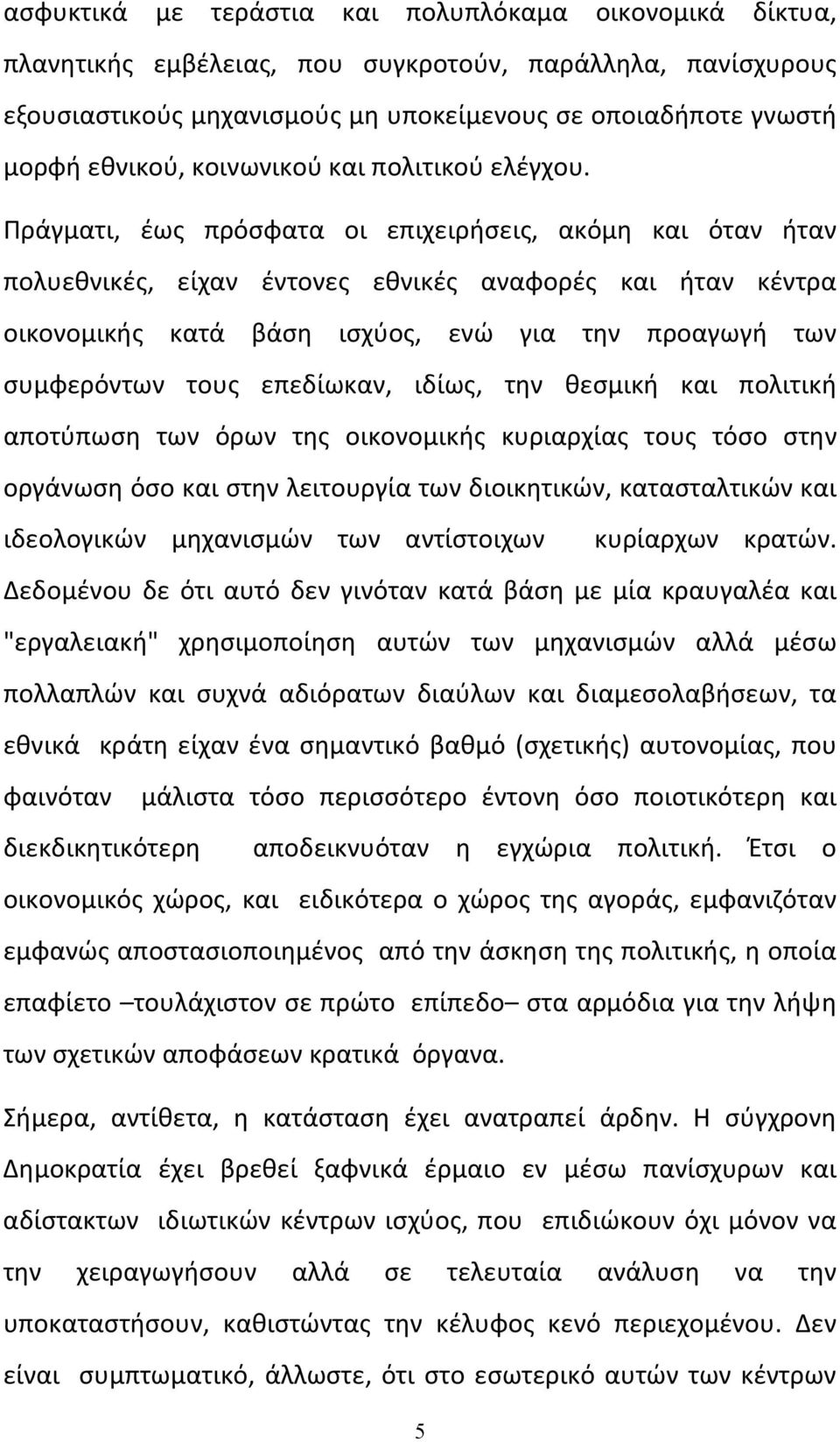 Πράγματι, έως πρόσφατα οι επιχειρήσεις, ακόμη και όταν ήταν πολυεθνικές, είχαν έντονες εθνικές αναφορές και ήταν κέντρα οικονομικής κατά βάση ισχύος, ενώ για την προαγωγή των συμφερόντων τους