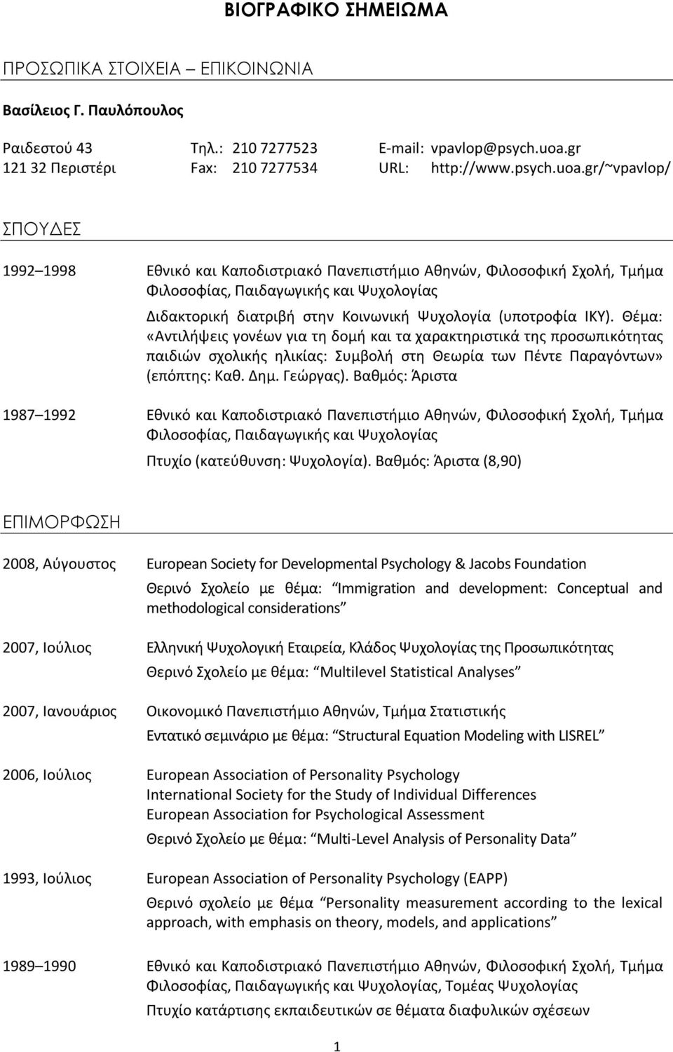gr/~vpavlop/ ΣΠΟΥΔΕΣ 1992 1998 Εθνικό και Καποδιστριακό Πανεπιστήμιο Αθηνών, Φιλοσοφική Σχολή, Τμήμα Φιλοσοφίας, Παιδαγωγικής και Ψυχολογίας Διδακτορική διατριβή στην Κοινωνική Ψυχολογία (υποτροφία