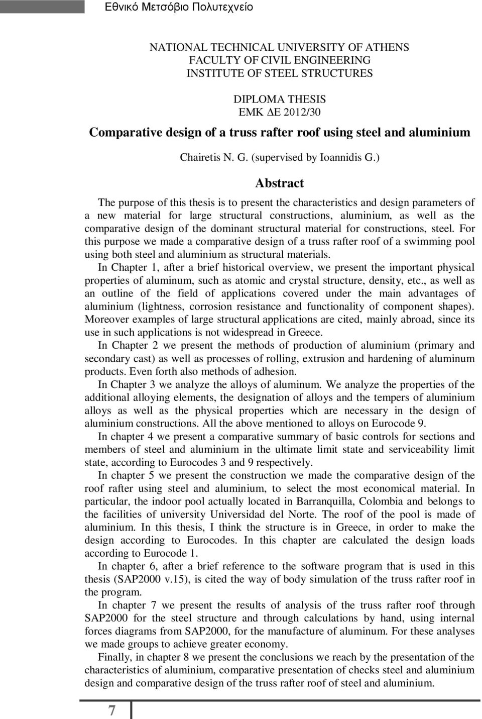 ) Abstract The purpose of this thesis is to present the characteristics and design parameters of a new material for large structural constructions, aluminium, as well as the comparative design of the