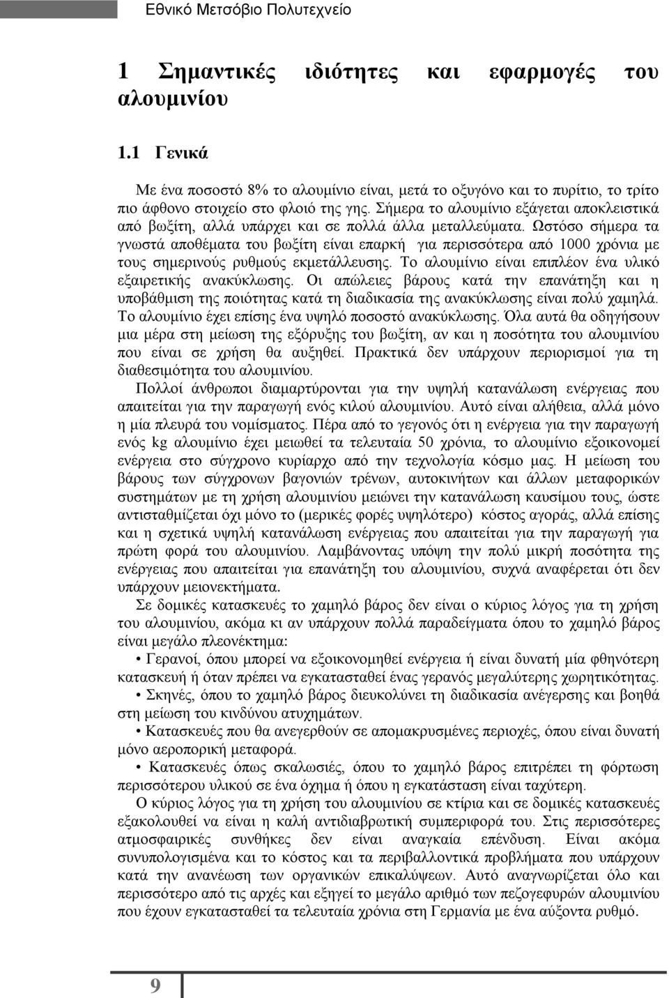 Ωστόσο σήμερα τα γνωστά αποθέματα του βωξίτη είναι επαρκή για περισσότερα από 1000 χρόνια με τους σημερινούς ρυθμούς εκμετάλλευσης. Το αλουμίνιο είναι επιπλέον ένα υλικό εξαιρετικής ανακύκλωσης.