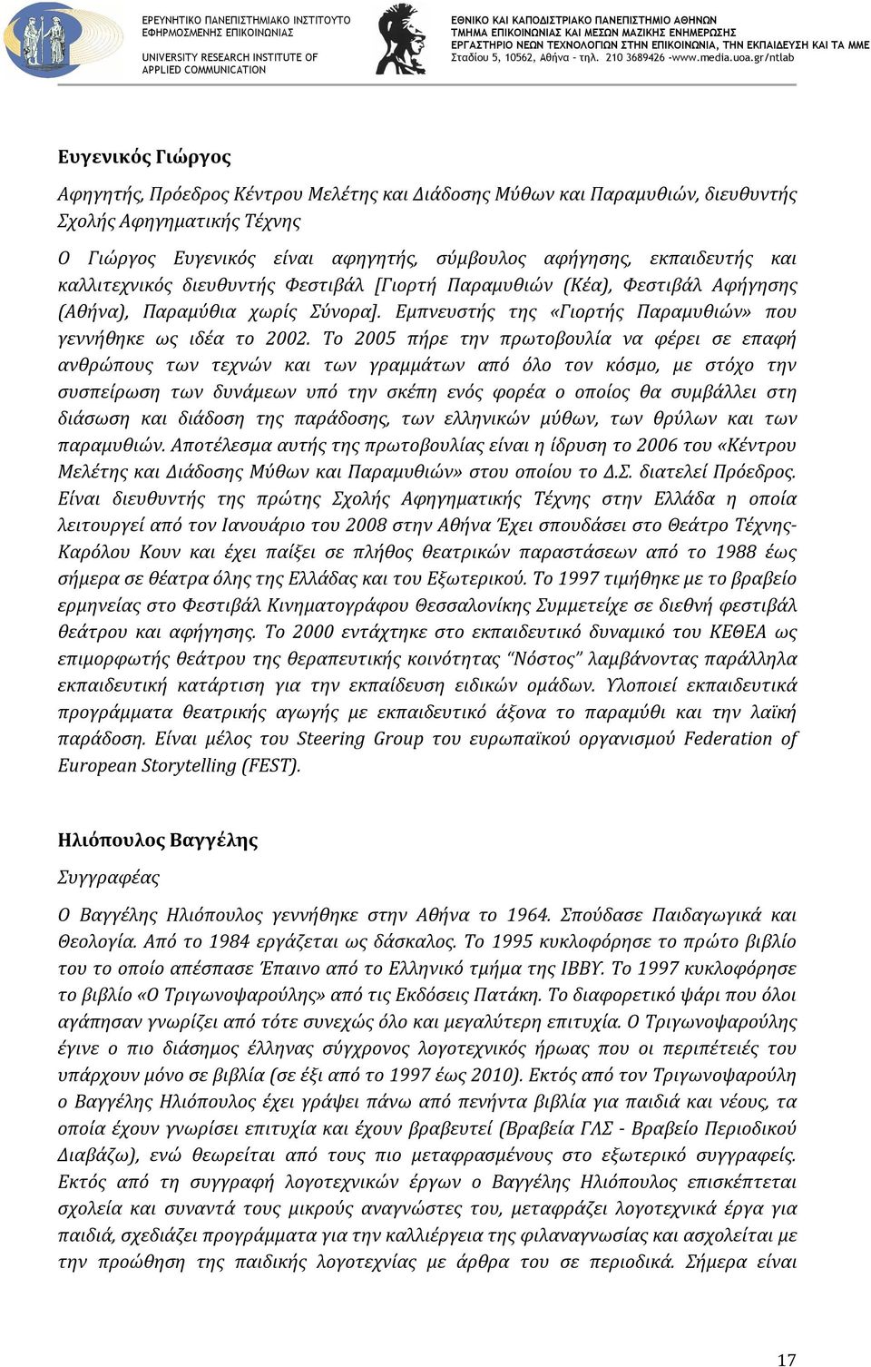 Το 2005 πήρε την πρωτοβουλία να φέρει σε επαφή ανθρώπους των τεχνών και των γραμμάτων από όλο τον κόσμο, με στόχο την συσπείρωση των δυνάμεων υπό την σκέπη ενός φορέα ο οποίος θα συμβάλλει στη