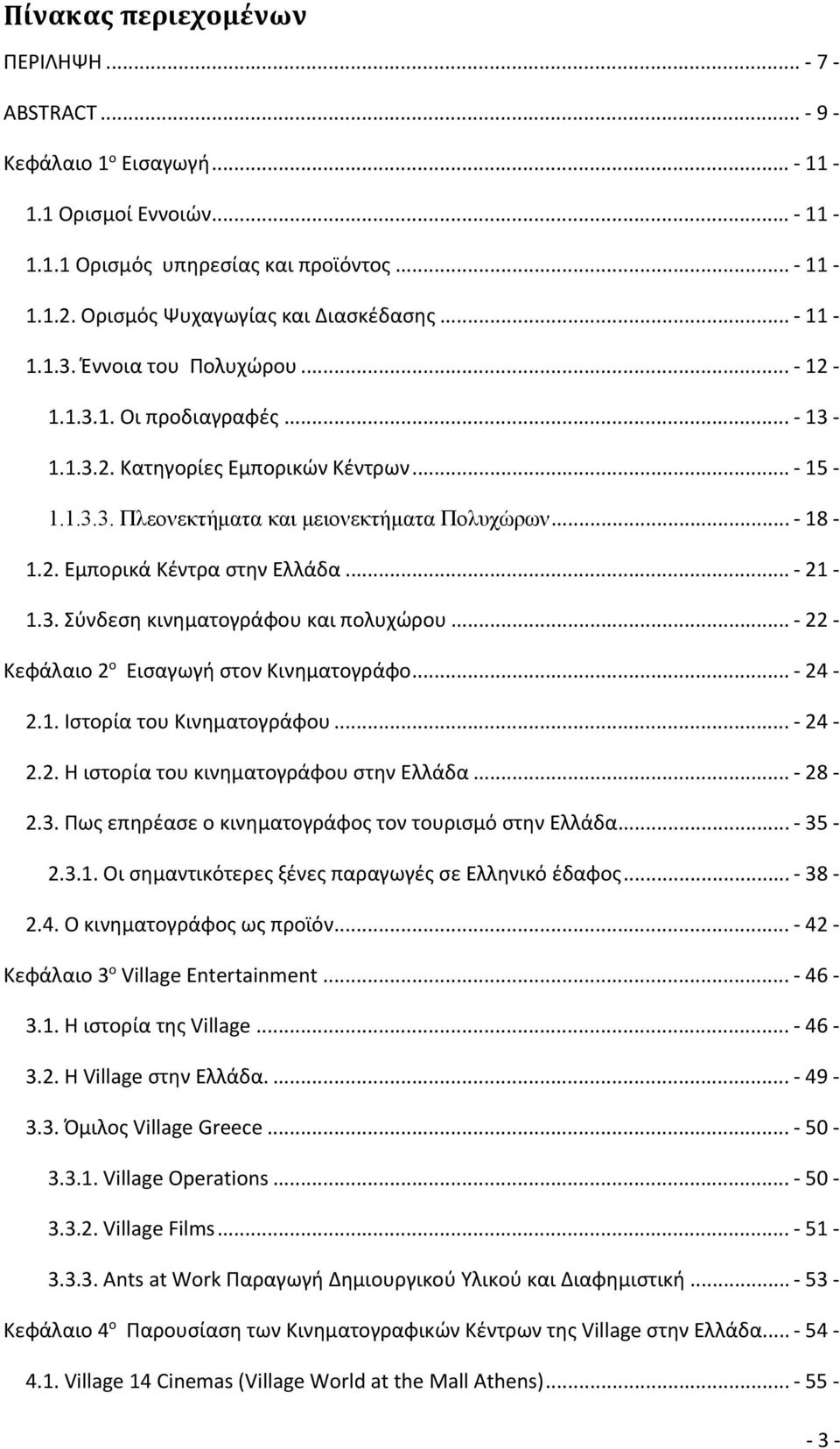 3. Σύνδεση κινηματογράφου και πολυχώρου... 22 Κεφάλαιο 2 ο Εισαγωγή στον Κινηματογράφο... 24 2.1. Ιστορία του Κινηματογράφου... 24 2.2. Η ιστορία του κινηματογράφου στην Ελλάδα... 28 2.3. Πως επηρέασε ο κινηματογράφος τον τουρισμό στην Ελλάδα.