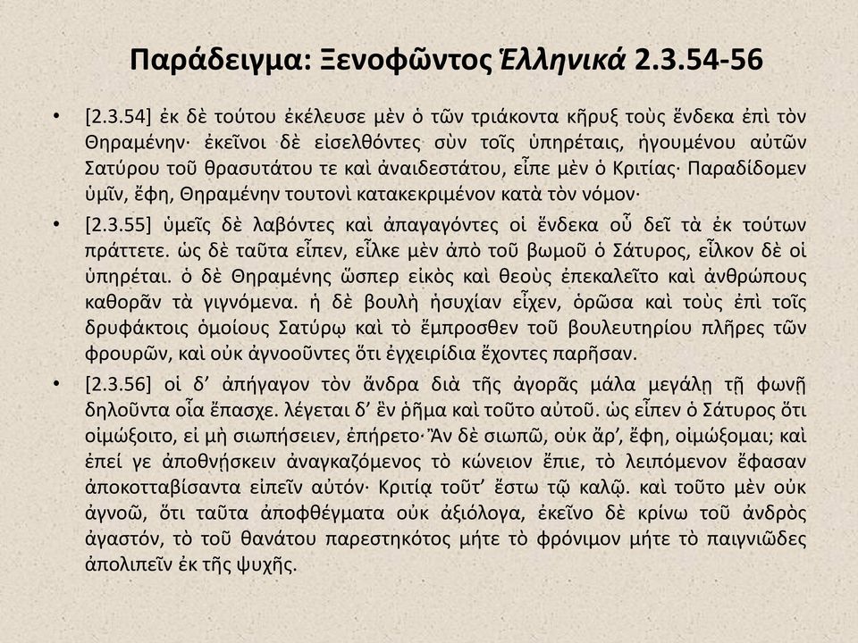 54] ἐκ δὲ τούτου ἐκέλευσε μὲν ὁ τῶν τριάκοντα κῆρυξ τοὺς ἕνδεκα ἐπὶ τὸν Θηραμένην ἐκεῖνοι δὲ εἰσελθόντες σὺν τοῖς ὑπηρέταις, ἡγουμένου αὐτῶν Σατύρου τοῦ θρασυτάτου τε καὶ ἀναιδεστάτου, εἶπε μὲν ὁ