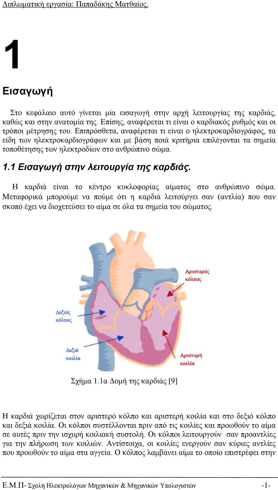 Επιπρόσθετα, αναφέρεται τι είναι ο ηλεκτροκαρδιογράφος, τα είδη των ηλεκτροκαρδιογράφων και με βάση ποιά κριτήρια επιλέγονται τα σημεία τοποθέτησης των ηλεκτροδίων στο ανθρώπινο σώμα. 1.