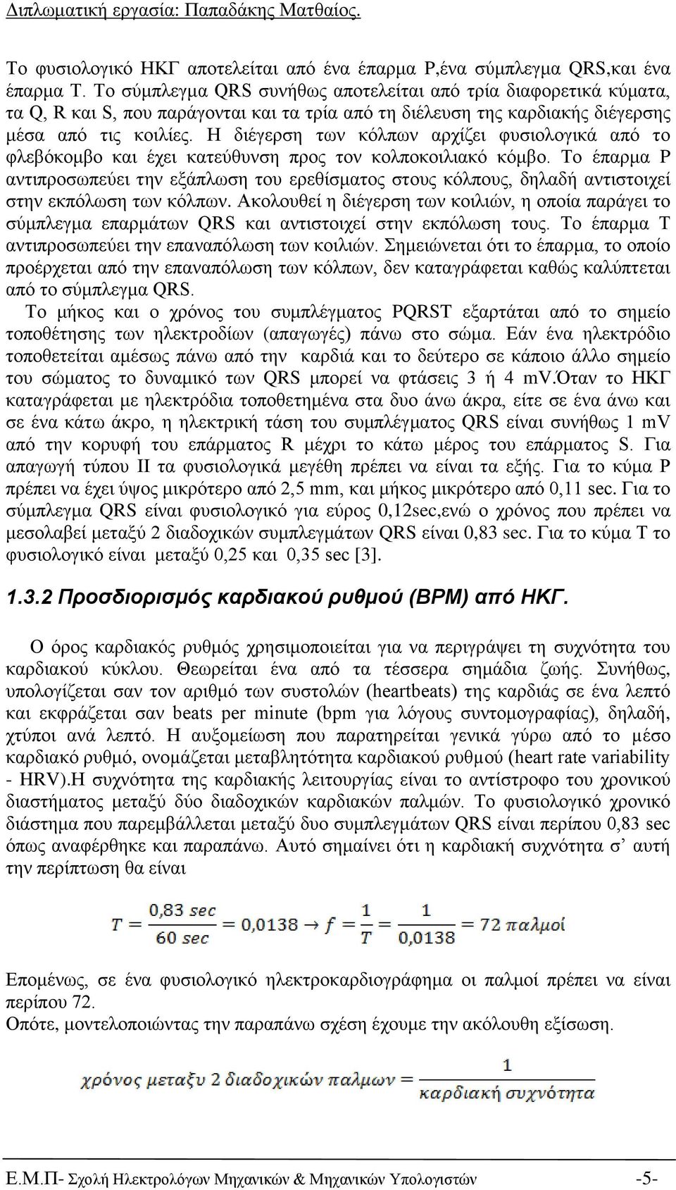 Η διέγερση των κόλπων αρχίζει φυσιολογικά από το φλεβόκομβο και έχει κατεύθυνση προς τον κολποκοιλιακό κόμβο.