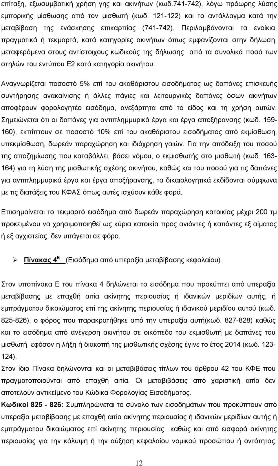 Περιλαμβάνονται τα ενοίκια, πραγματικά ή τεκμαρτά, κατά κατηγορίες ακινήτων όπως εμφανίζονται στην δήλωση, μεταφερόμενα στους αντίστοιχους κωδικούς της δήλωσης από τα συνολικά ποσά των στηλών του