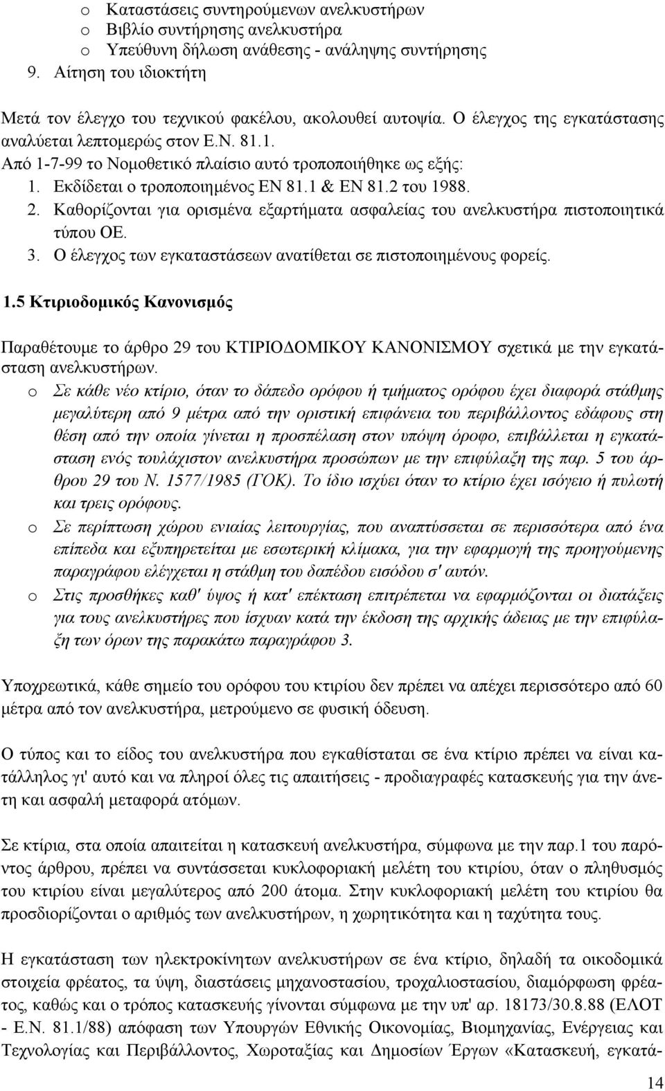 1. Από 1-7-99 το Νομοθετικό πλαίσιο αυτό τροποποιήθηκε ως εξής: 1. Εκδίδεται ο τροποποιημένος ΕΝ 81.1 & ΕΝ 81.2 του 1988. 2.