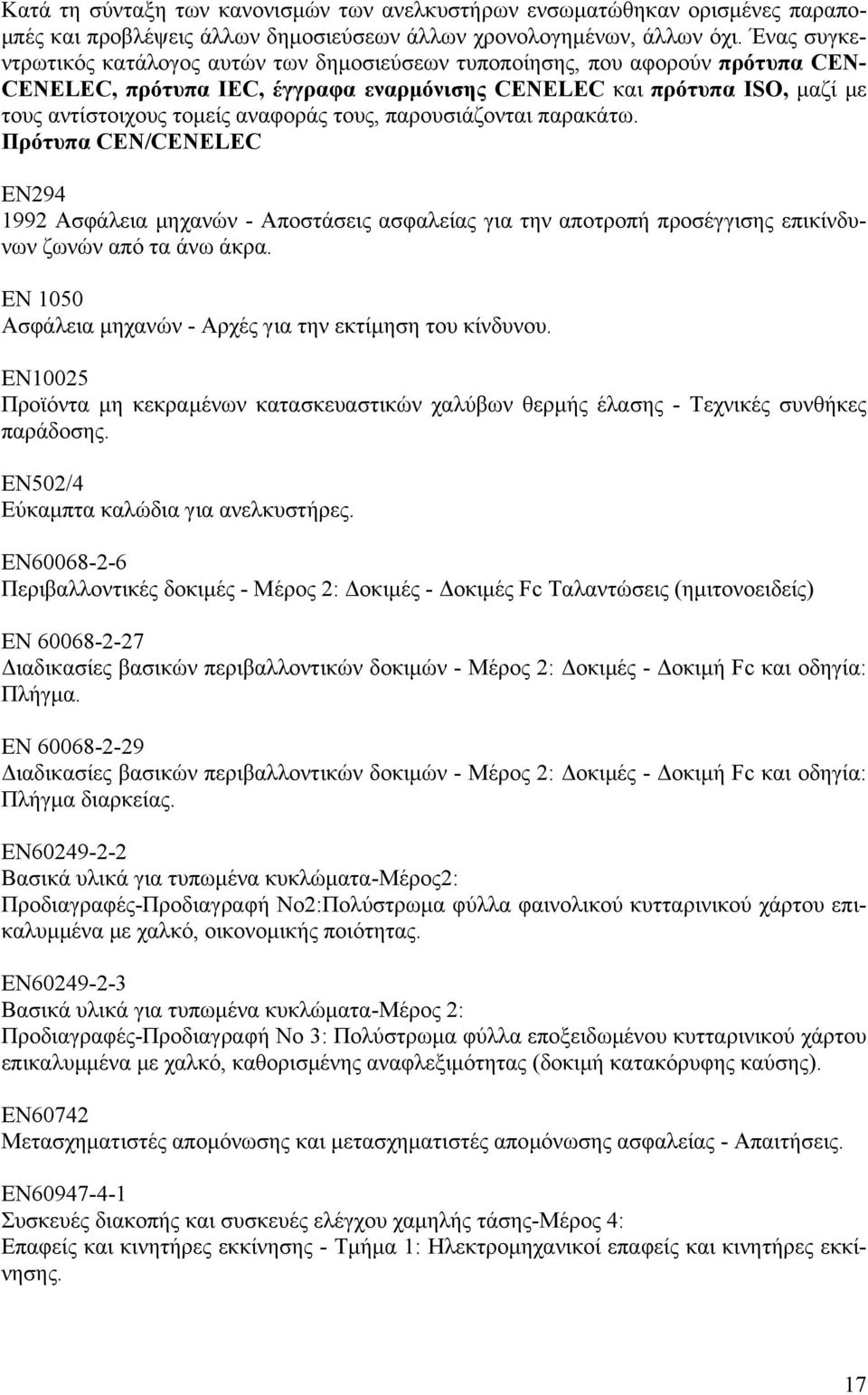 τους, παρουσιάζονται παρακάτω. Πρότυπα CEN/CENELEC ΕΝ294 1992 Ασφάλεια μηχανών - Αποστάσεις ασφαλείας για την αποτροπή προσέγγισης επικίνδυνων ζωνών από τα άνω άκρα.