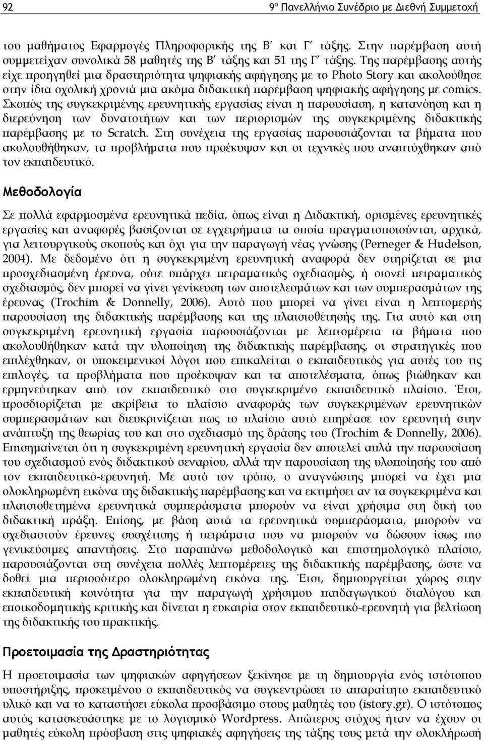 Σκοπός της συγκεκριμένης ερευνητικής εργασίας είναι η παρουσίαση, η κατανόηση και η διερεύνηση των δυνατοτήτων και των περιορισμών της συγκεκριμένης διδακτικής παρέμβασης με το Scratch.