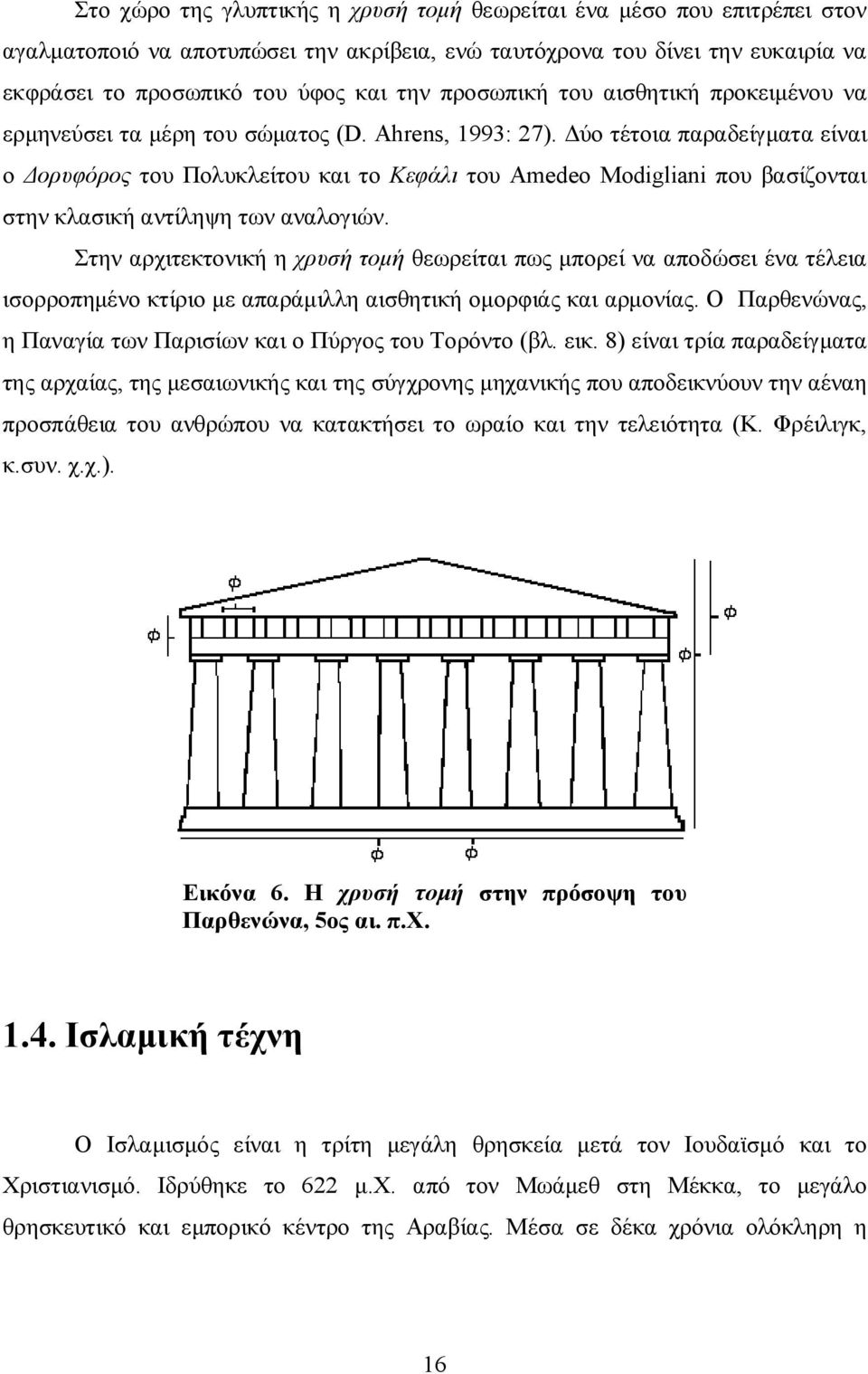 Δύο τέτοια παραδείγματα είναι ο Δορυφόρος του Πολυκλείτου και το Κεφάλι του Amedeo Modigliani που βασίζονται στην κλασική αντίληψη των αναλογιών.