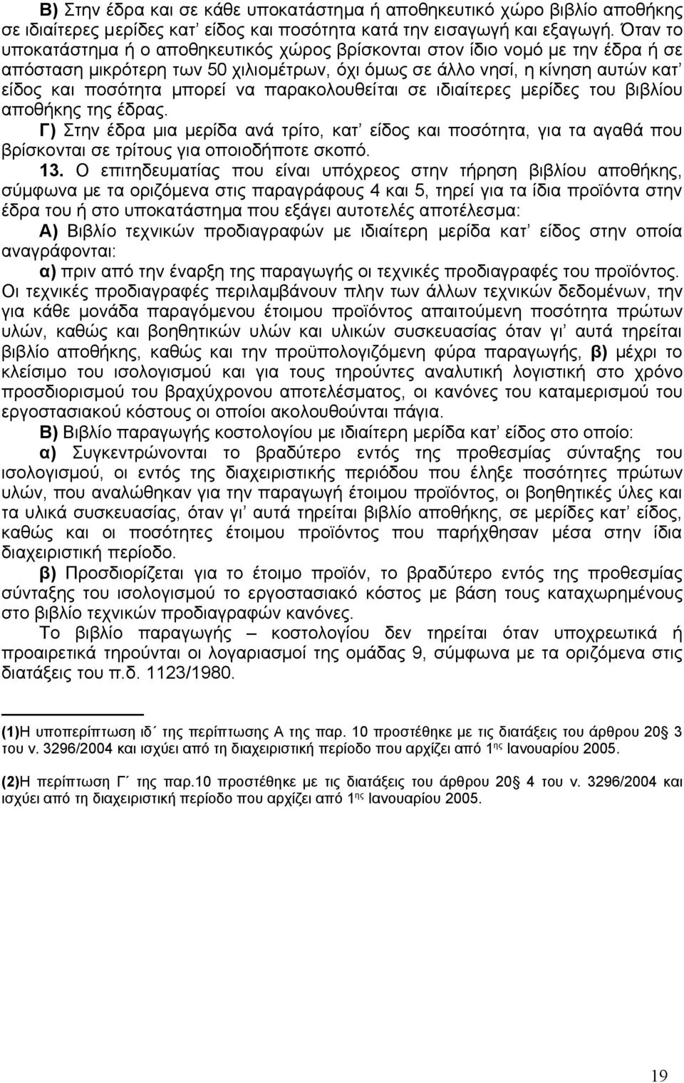 παρακολουθείται σε ιδιαίτερες μερίδες του βιβλίου αποθήκης της έδρας. Γ) Στην έδρα μια μερίδα ανά τρίτο, κατ είδος και ποσότητα, για τα αγαθά που βρίσκονται σε τρίτους για οποιοδήποτε σκοπό. 13.