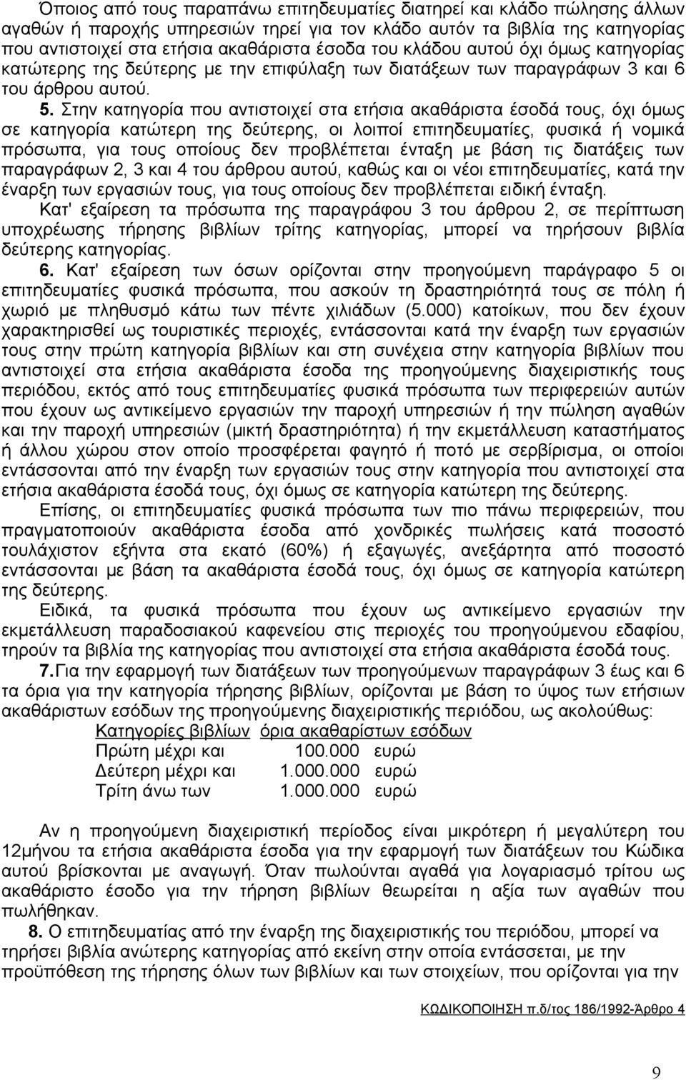 Στην κατηγορία που αντιστοιχεί στα ετήσια ακαθάριστα έσοδά τους, όχι όμως σε κατηγορία κατώτερη της δεύτερης, οι λοιποί επιτηδευματίες, φυσικά ή νομικά πρόσωπα, για τους οποίους δεν προβλέπεται