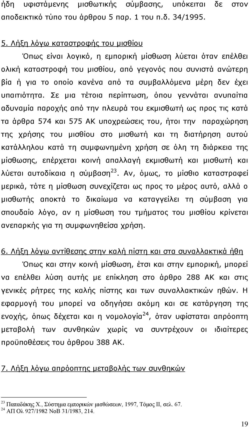 Λήξη λόγω καταστροφής του μισθίου Όπως είναι λογικό, η εμπορική μίσθωση λύεται όταν επέλθει ολική καταστροφή του μισθίου, από γεγονός που συνιστά ανώτερη βία ή για το οποίο κανένα από τα συμβαλλόμενα