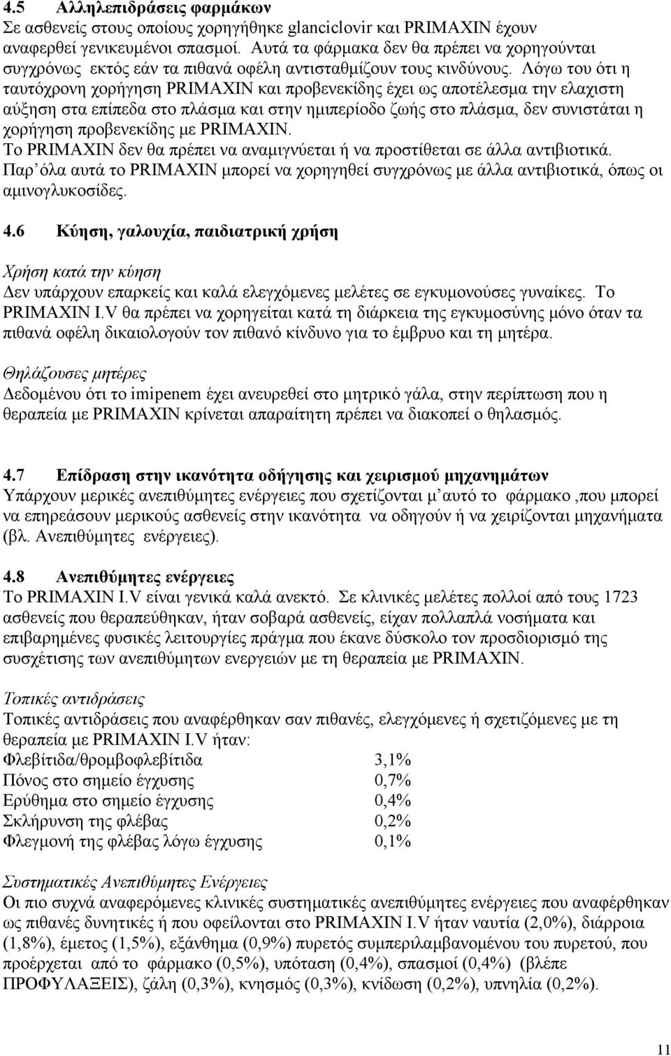 Λόγω του ότι η ταυτόχρονη χορήγηση PRIMAXIN και προβενεκίδης έχει ως αποτέλεσμα την ελαχιστη αύξηση στα επίπεδα στο πλάσμα και στην ημιπερίοδο ζωής στο πλάσμα, δεν συνιστάται η χορήγηση προβενεκίδης