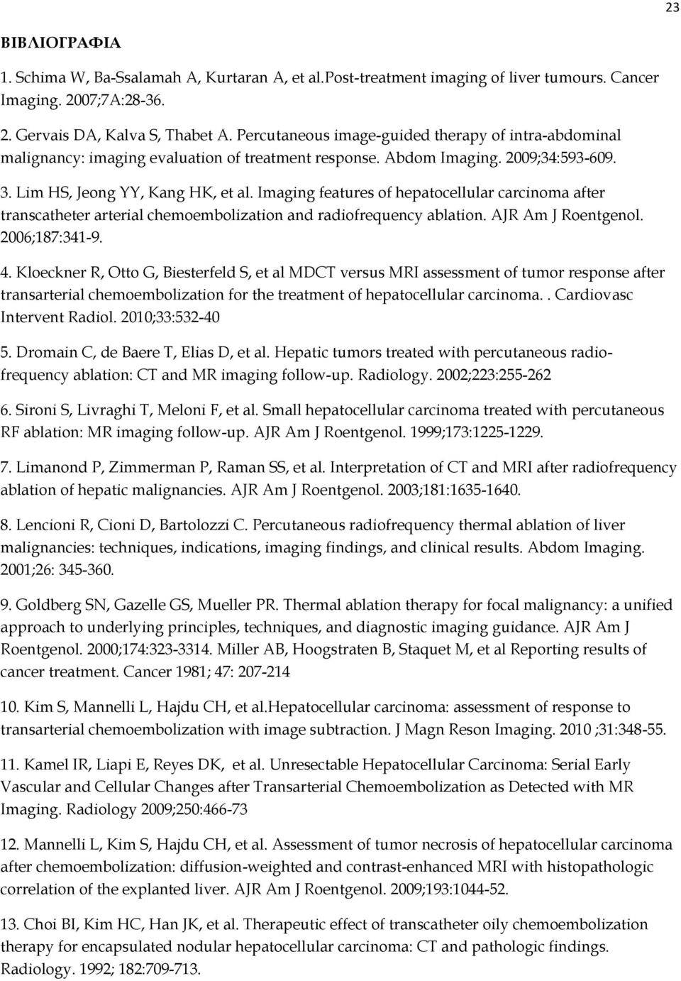 Imaging features of hepatocellular carcinoma after transcatheter arterial chemoembolization and radiofrequency ablation. AJR Am J Roentgenol. 2006;187:341-9. 4.