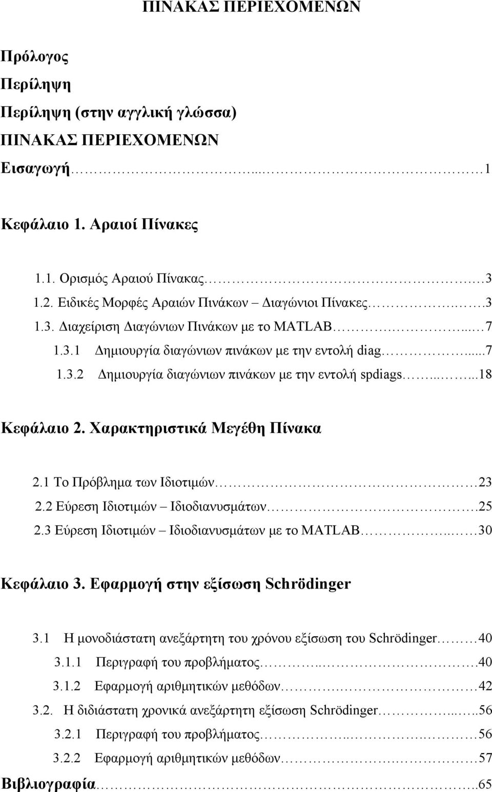 .....8 Κεφάλαιο. Χαρακτηριστικά Μεγέθη Πίνακα. Το Πρόβλημα των Ιδιοτιμών 3. Εύρεση Ιδιοτιμών Ιδιοδιανυσμάτων.5.3 Εύρεση Ιδιοτιμών Ιδιοδιανυσμάτων με το MATLAB.. 30 Κεφάλαιο 3.