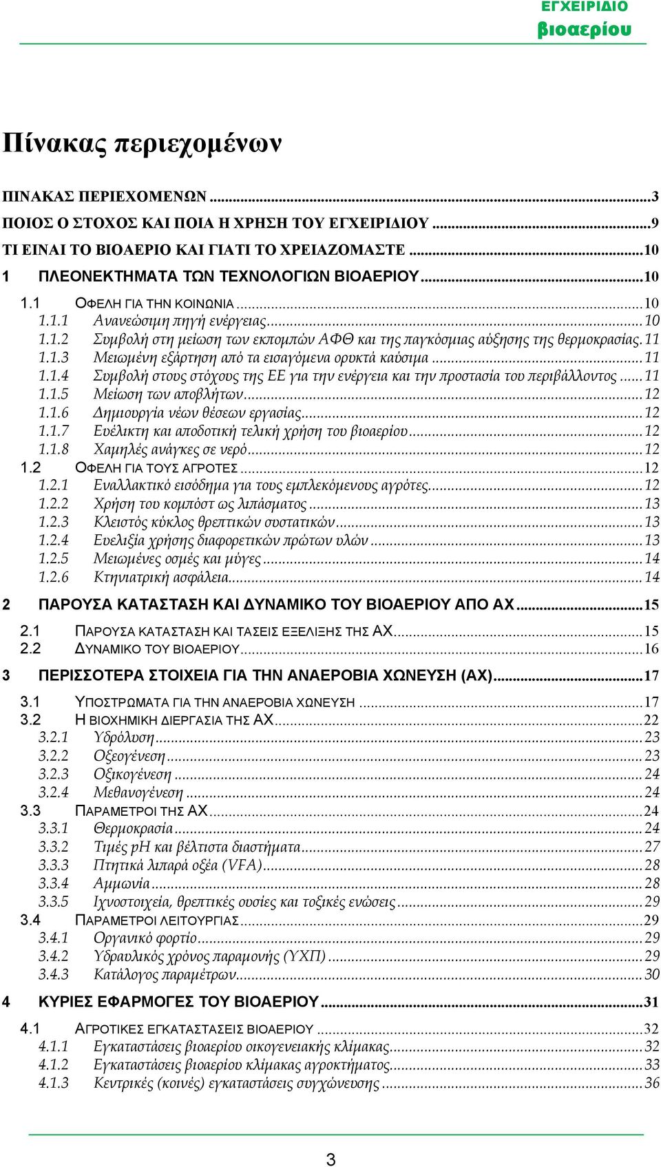 ..11 1.1.5 Μείωση των αποβλήτων...12 1.1.6 Δημιουργία νέων θέσεων εργασίας...12 1.1.7 Ευέλικτη και αποδοτική τελική χρήση του...12 1.1.8 Χαμηλές ανάγκες σε νερό...12 1.2 ΟΦΕΛΗ ΓΙΑ ΤΟΥΣ ΑΓΡΟΤΕΣ...12 1.2.1 Εναλλακτικό εισόδημα για τους εμπλεκόμενους αγρότες.