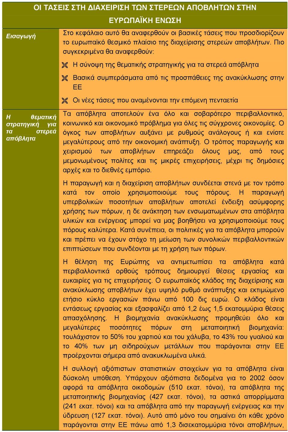 Πιο συγκεκριμένα θα αναφερθούν: Η σύνοψη της θεματικής στρατηγικής για τα στερεά απόβλητα Βασικά συμπεράσματα από τις προσπάθειες της ανακύκλωσης στην ΕΕ Οι νέες τάσεις που αναμένονται την επόμενη