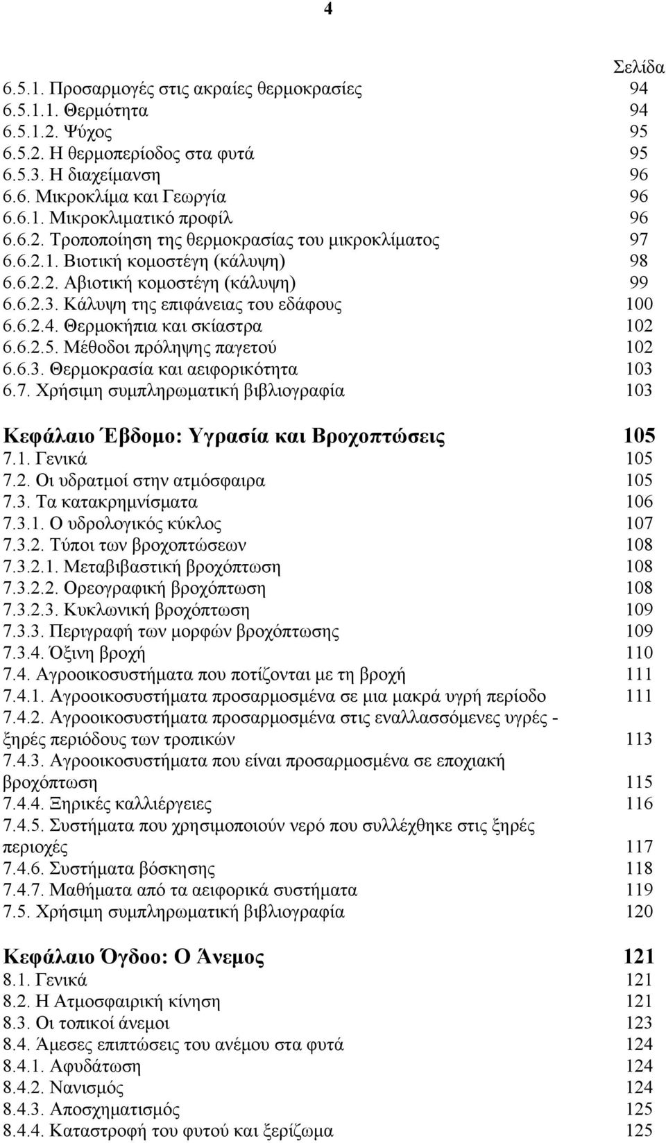 7. Χρήσιμη συμπληρωματική βιβλιογραφία Κεφάλαιο Έβδομο: Υγρασία και Βροχοπτώσεις 7.1. Γενικά 7.2. Οι υδρατμοί στην ατμόσφαιρα 7.3. Τα κατακρημνίσματα 7.3.1. Ο υδρολογικός κύκλος 7.3.2. Τύποι των βροχοπτώσεων 7.