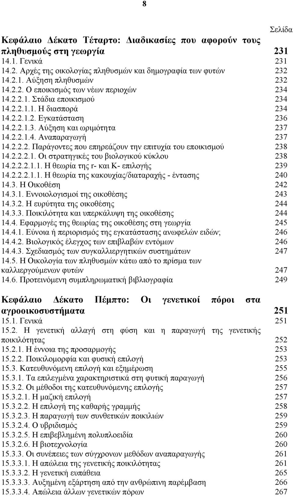 2.2.2.1.1. Η θεωρία της r- και Κ- επιλογής 14.2.2.2.1.1. Η θεωρία της κακουχίας/διαταραχής - έντασης 14.3. Η Οικοθέση 14.3.1. Εννοιολογισμοί της οικοθέσης 14.3.2. Η ευρύτητα της οικοθέσης 14.3.3. Ποικιλότητα και υπερκάλυψη της οικοθέσης 14.