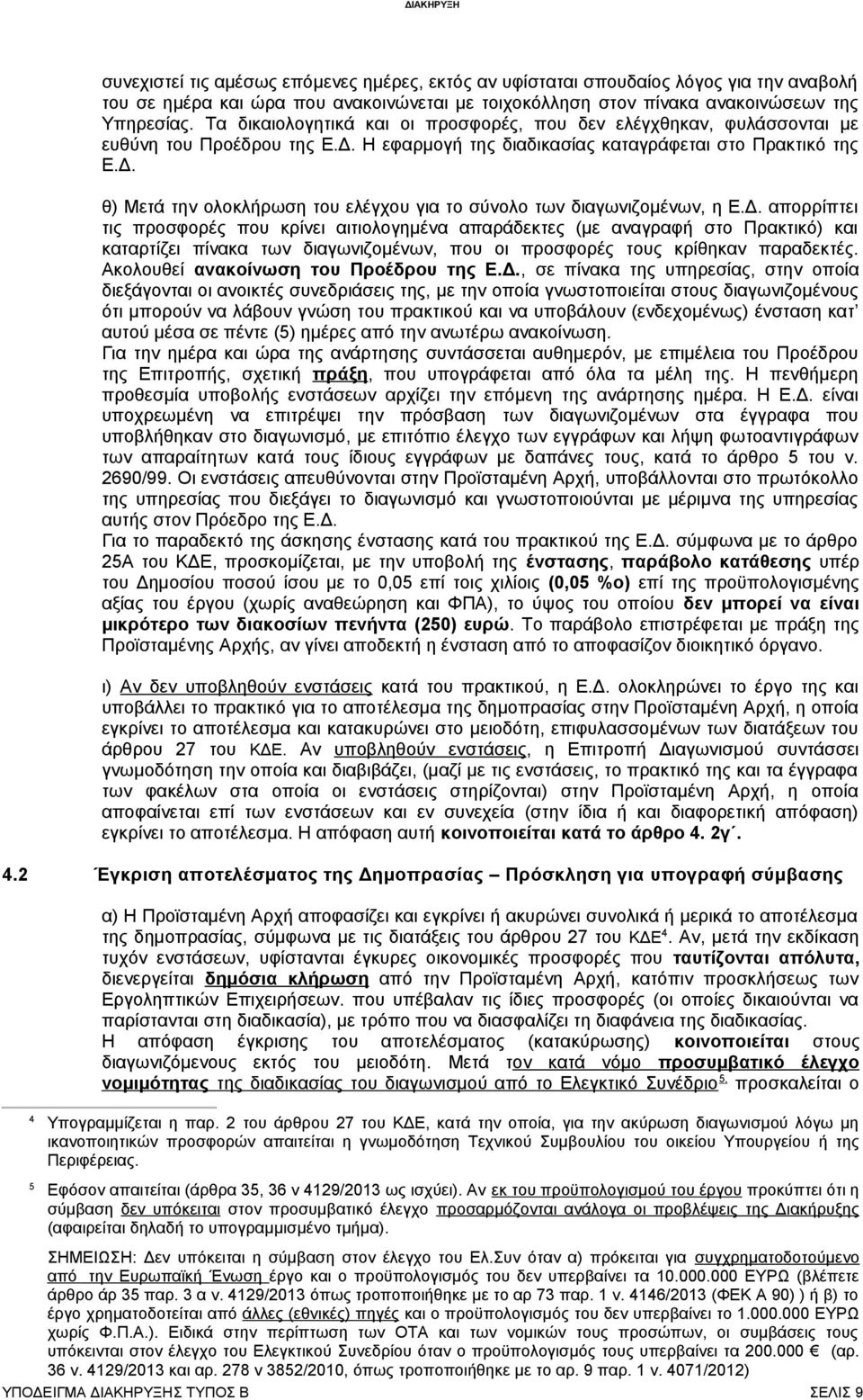 Δ. απορρίπτει τις προσφορές που κρίνει αιτιολογημένα απαράδεκτες (με αναγραφή στο Πρακτικό) και καταρτίζει πίνακα των διαγωνιζομένων, που οι προσφορές τους κρίθηκαν παραδεκτές.