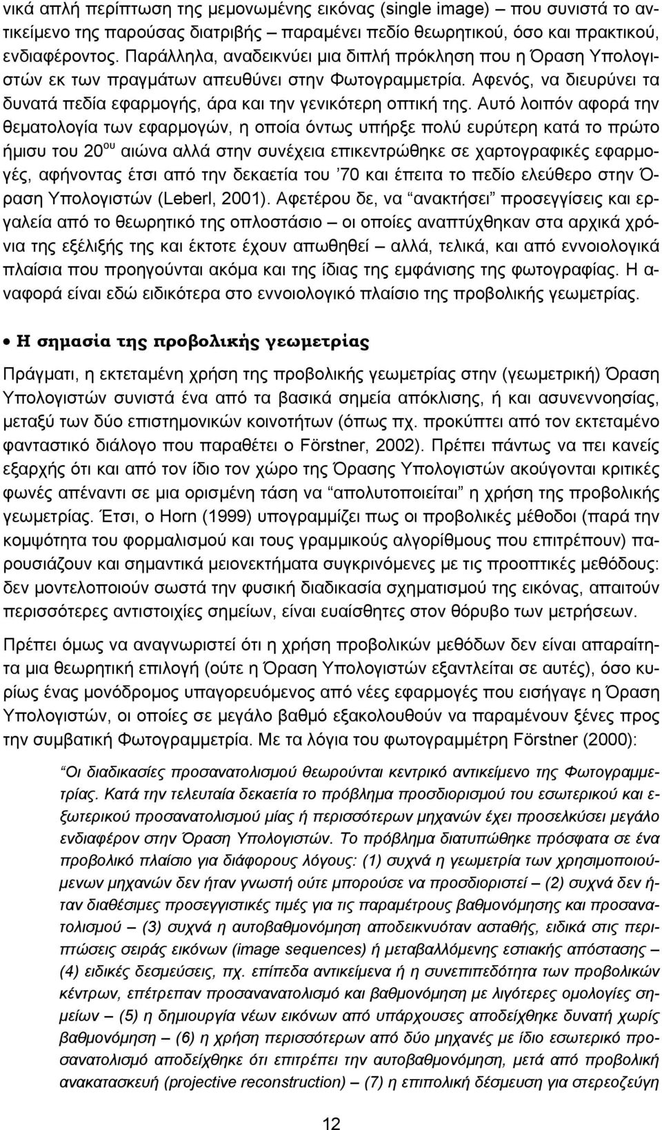 Αυτό λοιπόν αφορά την θεματολογία των εφαρμογών, η οποία όντως υπήρξε πολύ ευρύτερη κατά το πρώτο ήμισυ του 20 ου αιώνα αλλά στην συνέχεια επικεντρώθηκε σε χαρτογραφικές εφαρμογές, αφήνοντας έτσι από