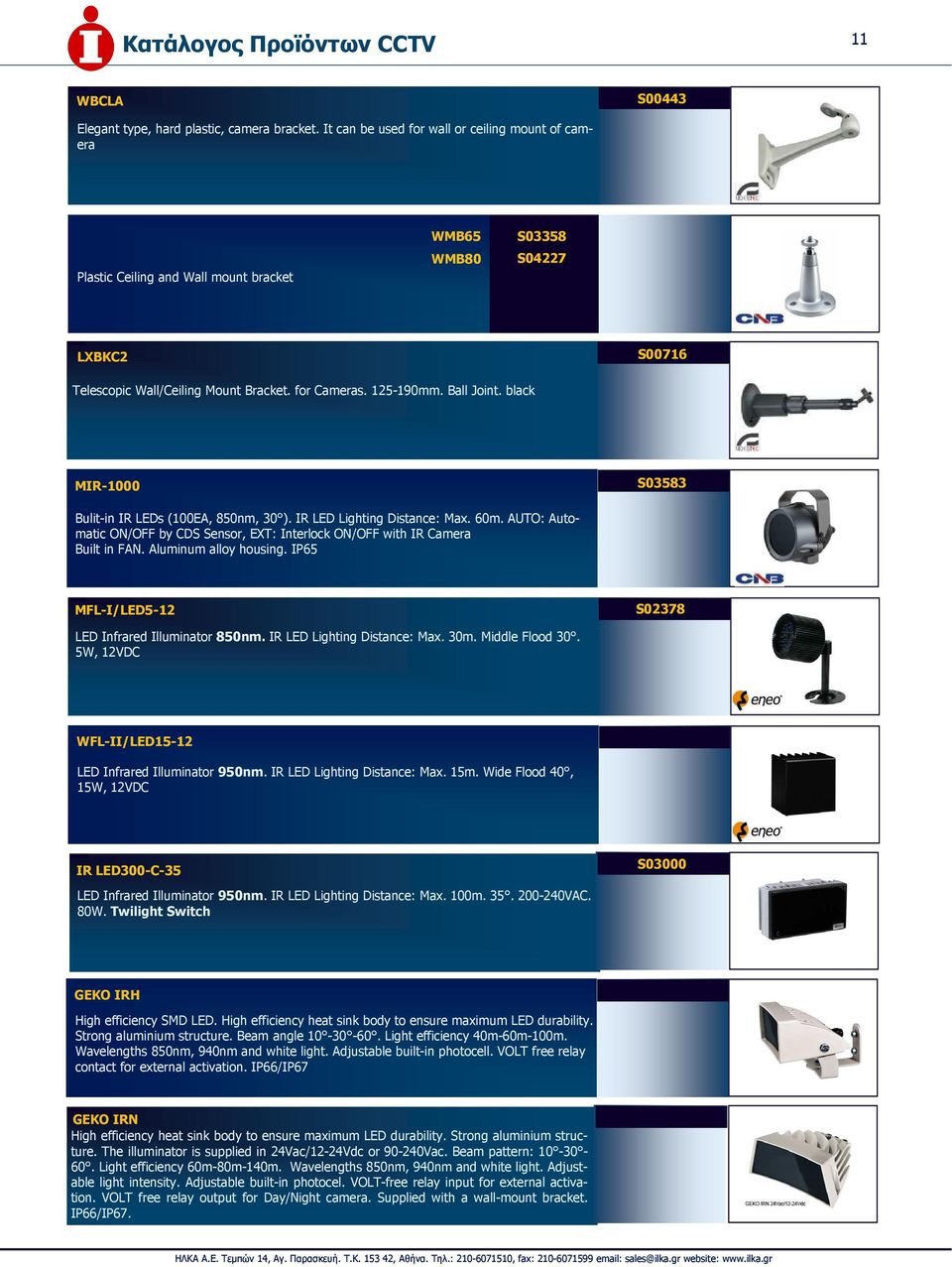 Ball Joint. black MIR-1000 S03583 Bulit-in IR LEDs (100EA, 850nm, 30 ). IR LED Lighting Distance: Max. 60m. AUTO: Automatic ON/OFF by CDS Sensor, EXT: Interlock ON/OFF with IR Camera Built in FAN.