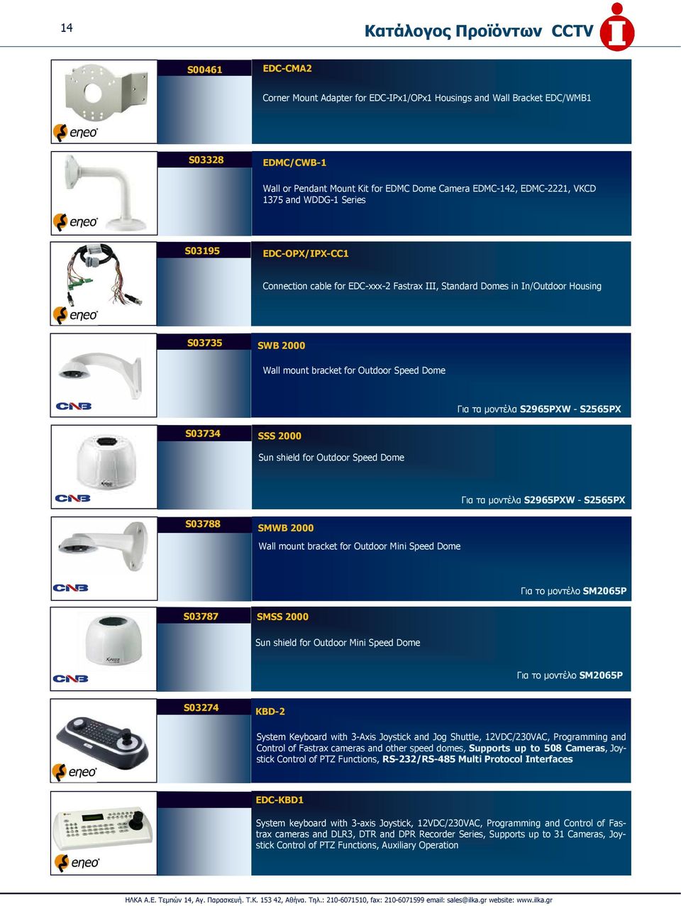 Dome Για τα µοντέλα S2965PXW - S2565PX S03734 SSS 2000 Sun shield for Outdoor Speed Dome Για τα µοντέλα S2965PXW - S2565PX S03788 SMWB 2000 Wall mount bracket for Outdoor Mini Speed Dome Για τo