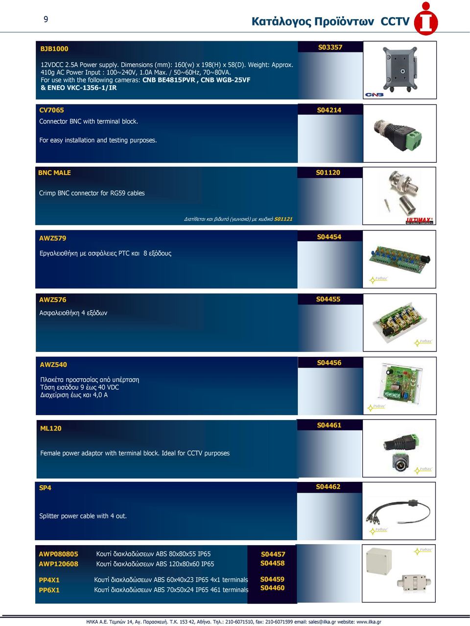 BNC MALE S01120 Crimp BNC connector for RG59 cables ιατίθεται και βιδωτό (γωνιακό) µε κωδικό S01121 AWZ579 S04454 Εργαλειοθήκη µε ασφάλειες PTC και 8 εξόδους AWZ576 S04455 Ασφαλειοθήκη 4 εξόδων