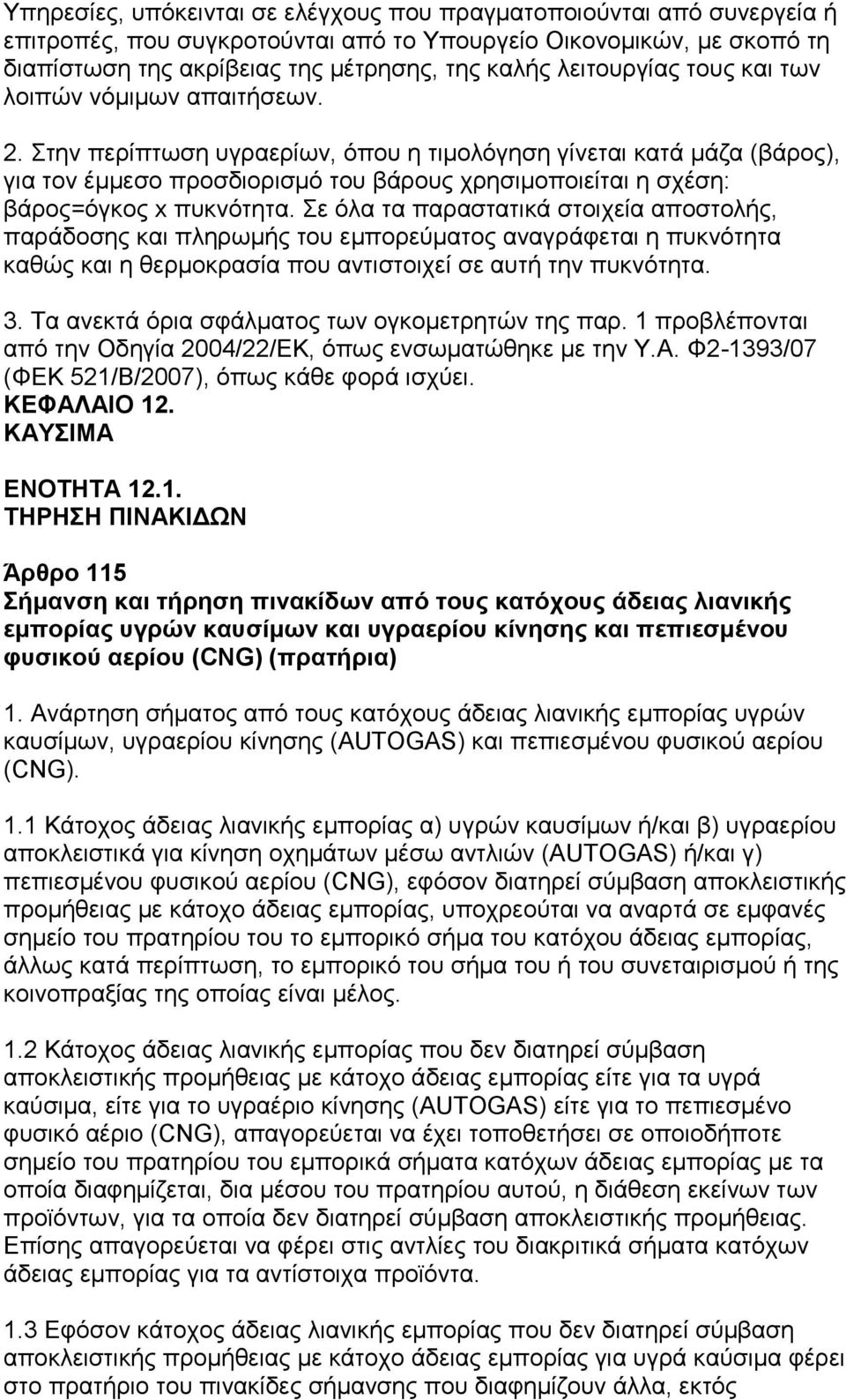 Στην περίπτωση υγραερίων, όπου η τιμολόγηση γίνεται κατά μάζα (βάρος), για τον έμμεσο προσδιορισμό του βάρους χρησιμοποιείται η σχέση: βάρος=όγκος x πυκνότητα.