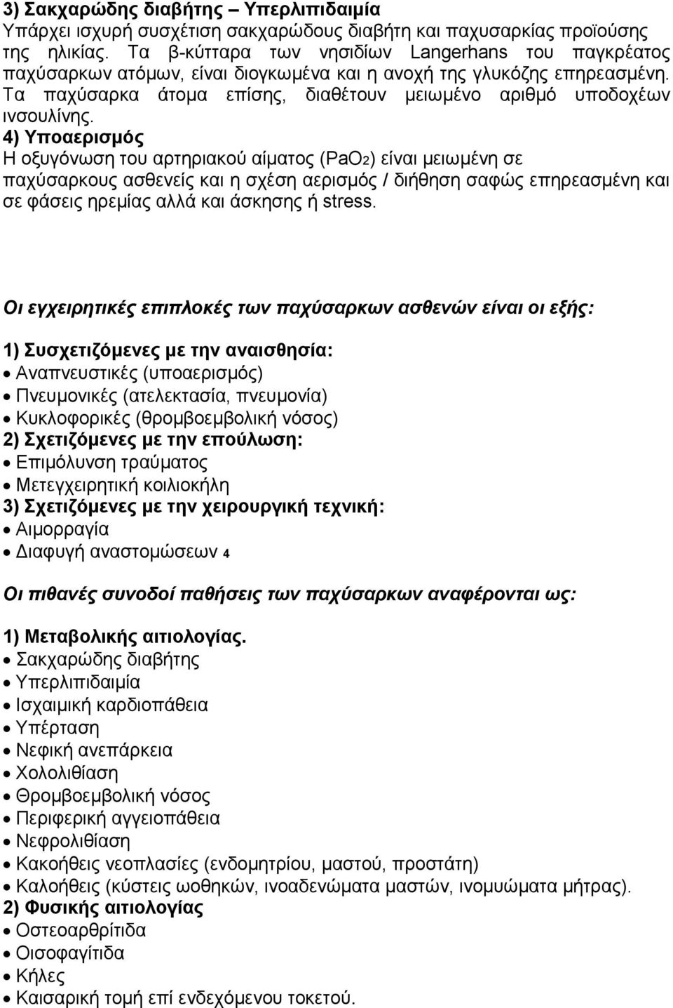 4) Υποαερισμός Η οξυγόνωση του αρτηριακού αίματος (PaO2) είναι μειωμένη σε παχύσαρκους ασθενείς και η σχέση αερισμός / διήθηση σαφώς επηρεασμένη και σε φάσεις ηρεμίας αλλά και άσκησης ή stress.