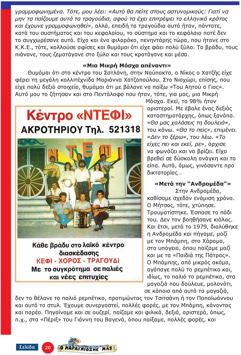 ήταν, πάντοτε, κατά του συστήματος και του κεφαλαίου, το σύστημα και το κεφάλαιο ποτέ δεν το συγχωρέσανε αυτό. Είχα και ένα φιλαράκο, πενηντάρης τώρα, που ήτανε στο Κ.Κ.Ε., τότε, κολλούσε αφίσες και θυμάμαι ότι είχε φάει πολύ ξύλο.