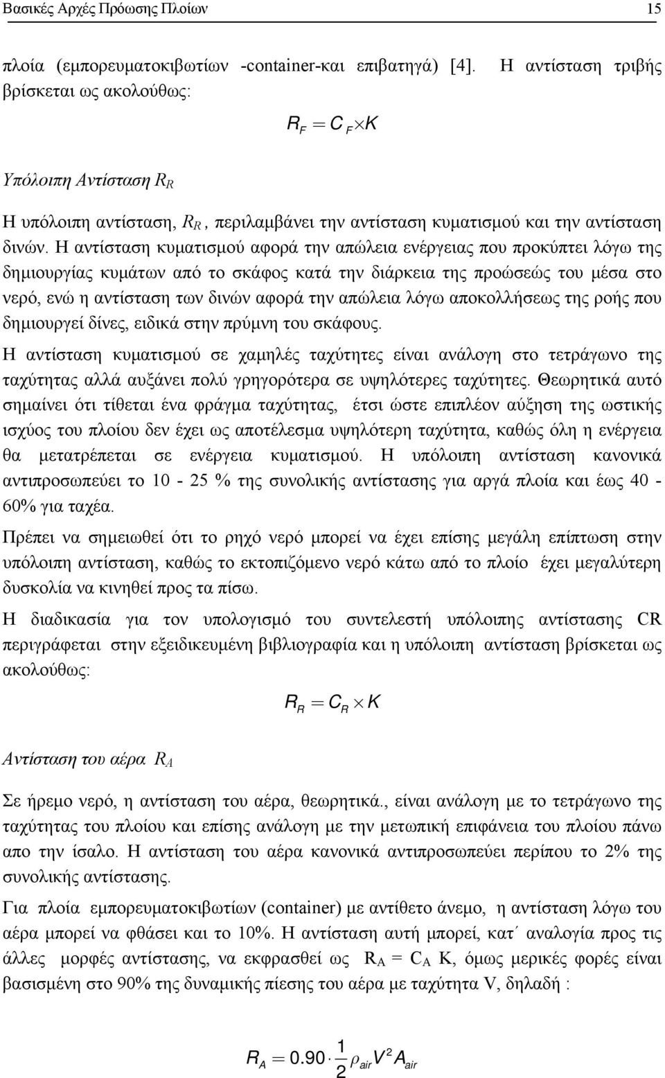 Η αντίσταση κυµατισµού αφορά την απώλεια ενέργειας που προκύπτει λόγω της δηµιουργίας κυµάτων από το σκάφος κατά την διάρκεια της προώσεώς του µέσα στο νερό, ενώ η αντίσταση των δινών αφορά την