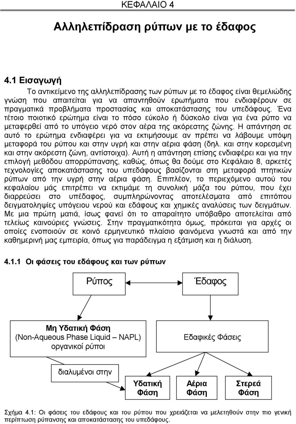 αποκατάστασης του υπεδάφους. Ένα τέτοιο ποιοτικό ερώτημα είναι το πόσο εύκολο ή δύσκολο είναι για ένα ρύπο να μεταφερθεί από το υπόγειο νερό στον αέρα της ακόρεστης ζώνης.