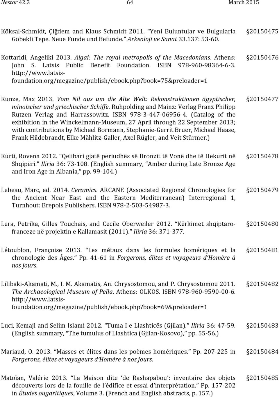 org/megazine/publish/ebook.php?book=75&preloader=1 20150476 Kunze, Max 2013. Vom Nil aus um die Alte Welt: Rekonstruktionen ägyptischer, minoischer und griechischer Schiffe.