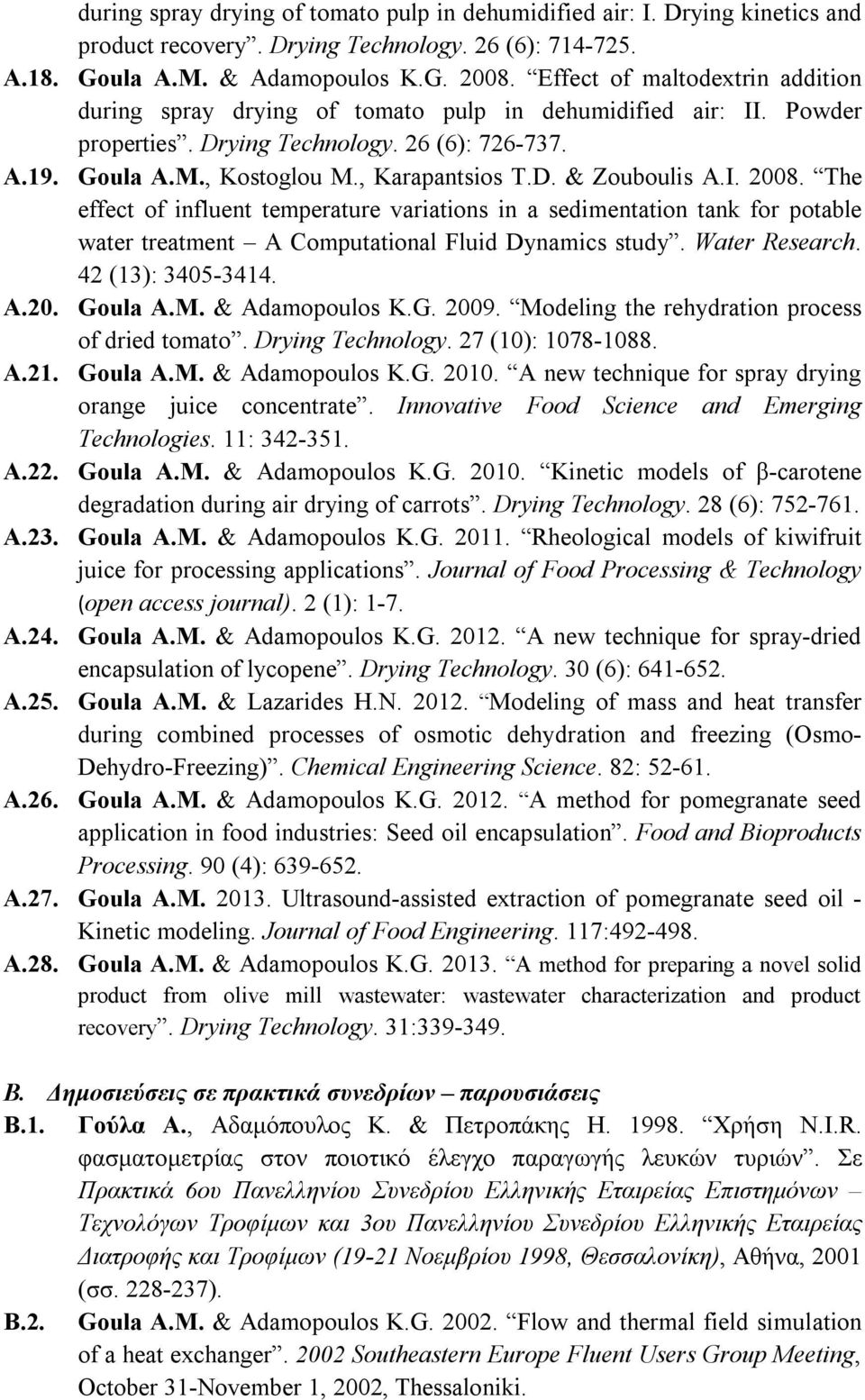 I. 2008. The effect of influent temperature variations in a sedimentation tank for potable water treatment A Computational Fluid Dynamics study. Water Research. 42 (13): 3405-3414. Α.20. Goula A.M.